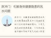 床冲门：化解身体健康隐患的风水问题