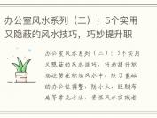 办公室风水系列（二）：5个实用又隐蔽的风水技巧，巧妙提升职场运势