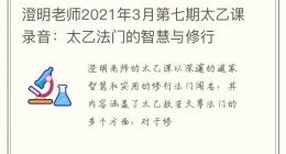澄明老师2021年3月第七期太乙课录音：太乙法门的智慧与修行