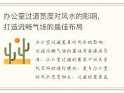 办公室过道宽度对风水的影响，打造流畅气场的最佳布局