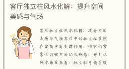 客厅独立柱风水化解：提升空间美感与气场