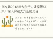 刘文元2012年大六壬讲课视频61集：深入解读大六壬的奥秘