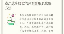 客厅放床睡觉的风水影响及化解方法