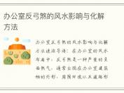 办公室反弓煞的风水影响与化解方法