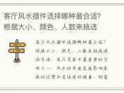 客厅风水摆件选择哪种最合适？根据大小、颜色、人数来挑选