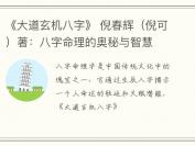 《大道玄机八字》 倪春辉（倪可）著：八字命理的奥秘与智慧